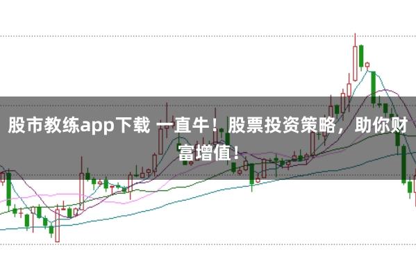 股市教练app下载 一直牛！股票投资策略，助你财富增值！