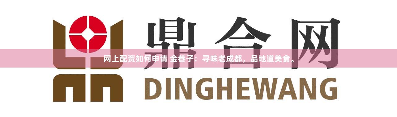 网上配资如何申请 金巷子:寻味老成都,品地道美食。