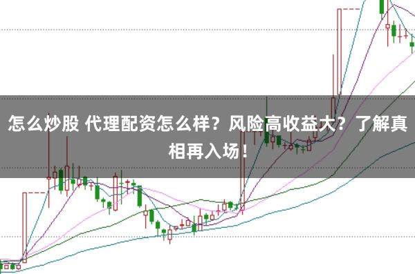 怎么炒股 代理配资怎么样？风险高收益大？了解真相再入场！