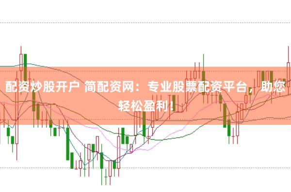 配资炒股开户 简配资网：专业股票配资平台，助您轻松盈利！