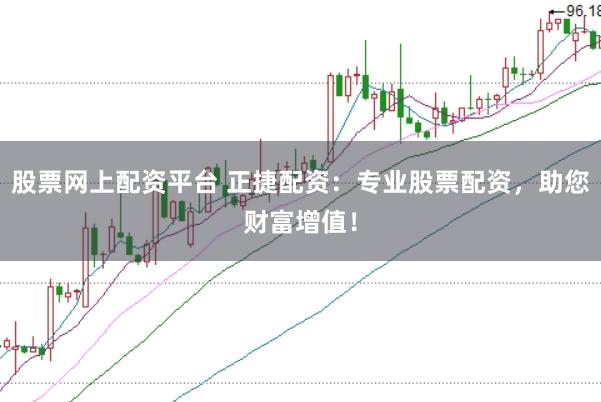 股票网上配资平台 正捷配资：专业股票配资，助您财富增值！